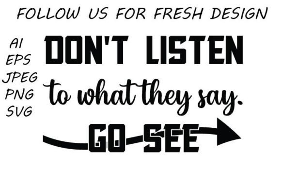 Don’t Listen to What They Say. Go See.