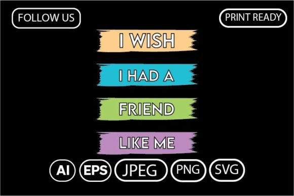 I WISH I HAD A FRIEND LIKE ME. T-SHIRT