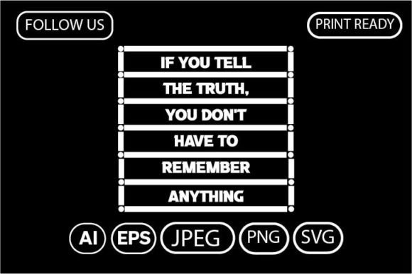 If YOU TELL the TRUTH, YOU DON T HAVE to