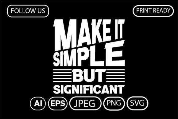 MAKE IT SIMPLE but SIGNIFICANT. T-SHIRT