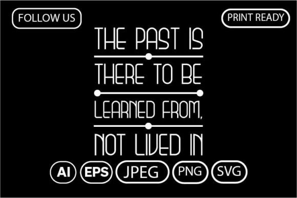 The PAST is THERE to BE LEARNED from